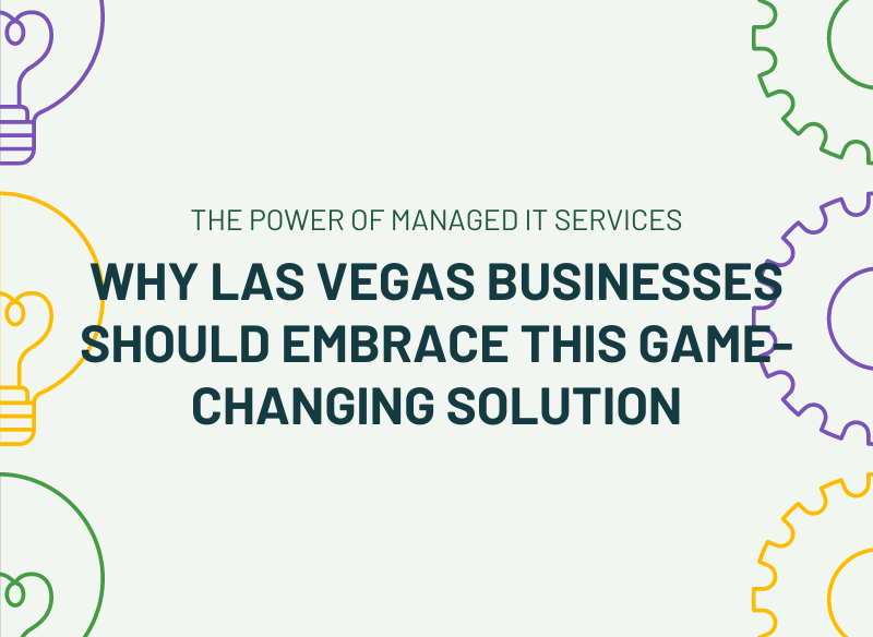 The Power of Managed IT Services Why Las Vegas Businesses Should Embrace this Game-Changing Solution