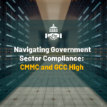 Navigating Government Sector Compliance: CMMC and GCC High
